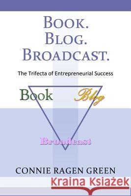 Book Blog Broadcast: The Trifecta of Entrepreneurial Success Connie Ragen Green 9781937988241