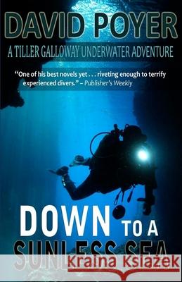 Down to a Sunless Sea: A Tiller Galloway Underwater Adventure David Poyer 9781937997601