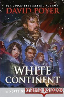 White Continent: A Novel of War in Antarctica David Poyer 9781937997670