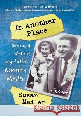 In Another Place: With and Without My Father, Norman Mailer Mailer, Susan 9781937997977 Northampton House Press