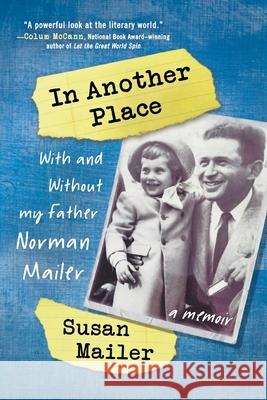 In Another Place: With and Without My Father, Norman Mailer Susan Mailer 9781937997991 Northampton House Press