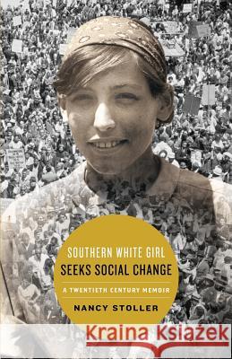 Southern White Girl Seeks Social Change: A Twentieth Century Memoir Nancy Stoller 9781938007125 Bright Stuff