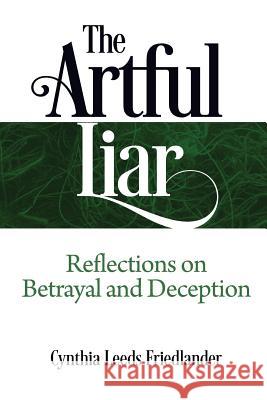 The Artful Liar: Reflections on betrayal and deception Leeds Friedlander, Cynthia 9781938015922 Hybrid Global Publishing