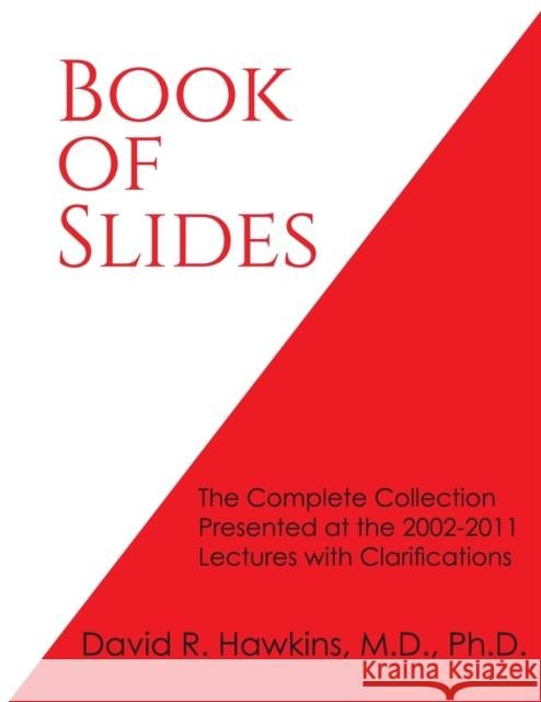 Book of Slides: The Complete Collection Presented at the 2002-2011 Lectures with Clarifications Hawkins, David R. 9781938033988