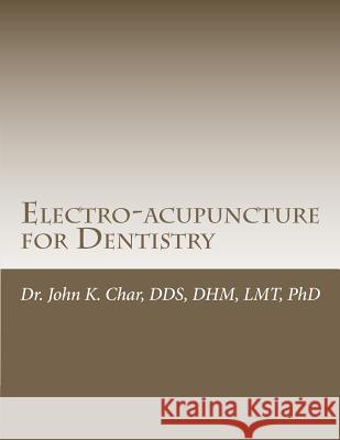 Electro-acupuncture for Dentistry: Electroacupuncture Dentistry Manual - Special Edition Char Dds, John K. 9781938034022 Ravenholme Studios