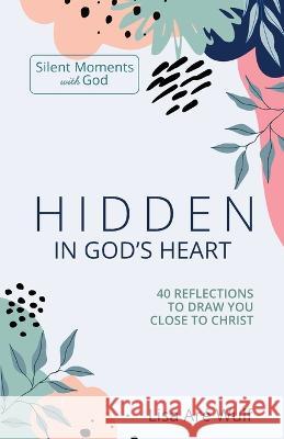 Hidden in God's Heart: 40 Reflections to Draw You Close to Christ Lisa Are Wulf 9781938042195 Spiritual Formation House