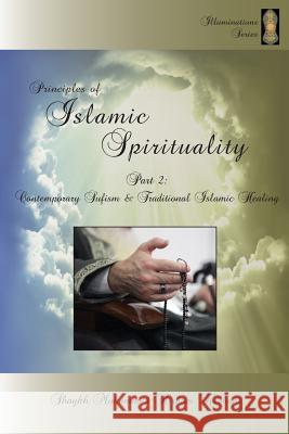 Principles of Islamic Spirituality, Part 2: Contemporary Sufism & Traditional Islamic Healing Shaykh Muhammad Hisham Kabbani, Shaykh Abdallah Al-Fa'iz Ad-Daghestani, Shaykh Muhammad Nazim Adil Haqqani 9781938058226