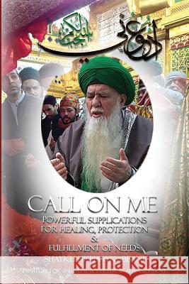 Call on Me: Powerful Supplications for Healing, Protection & Fulfillment of Needs Shaykh Hisham Muhammad Kabbani 9781938058516 Centre for Spirituality