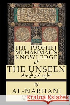 The Prophet Muhammad's Knowledge of the Unseen Qadi Yusuf Al-Nabahani Gibril Fouad Haddad 9781938058622