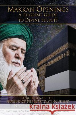 Meccan Openings: A Pilgrim's Guide to Divine Secrets Al-Haqqani, Shaykh Nazim Adil 9781938058646 Institute for Spiritual and Cultural Advancem