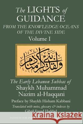 The Lights of Guidance from the Knowledge Oceans of the Divine Side Shaykh Muhammad Nazim Al-Haqqani Shaykh Muhammad Hisham Kabbani Gibril Fouad Haddad 9781938058820