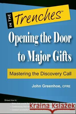 Opening the Door to Major Gifts: Mastering the Discovery Call John Greenhoe 9781938077104 Charitychannel LLC