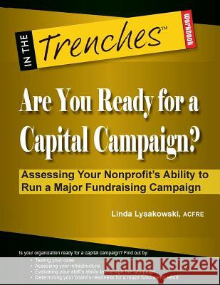 Are You Ready for a Capital Campaign? Assessing Your Nonprofit's Ability to Run a Major Fundraising Campaign Linda Lysakowski 9781938077128 Charitychannel LLC