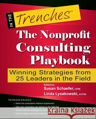The Nonprofit Consulting Playbook: Winning Strategies from 25 Leaders in the Field Susan Schaefer Linda Lysakowski 9781938077173 Charitychannel LLC