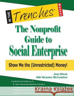 The Nonprofit Guide to Social Enterprise: Show Me the (Unrestricted) Money! Jean Block Niki Nicastro McCuistion 9781938077449 Charitychannel LLC