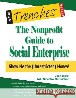 The Nonprofit Guide to Social Enterprise: Show Me the (Unrestricted) Money! Jean Block Niki Nicastro McCuistion 9781938077531 Charitychannel LLC