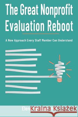 The Great Nonprofit Evaluation Reboot: A New Approach Every Staff Member Can Understand Elena Harman 9781938077920 Charitychannel LLC