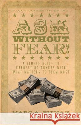 Ask Without Fear!: A simple guide to connecting donors with what matters to them most Pitman, Marc a. 9781938079061 Concord Leadership Group LLC