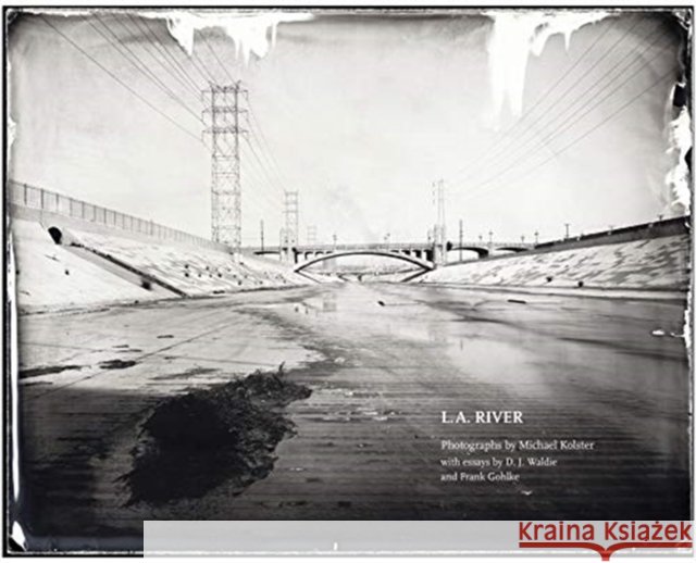 L.A. River Michael Kolster D. J. Waldie Frank Gohlke 9781938086649 George F Thompson Publishing