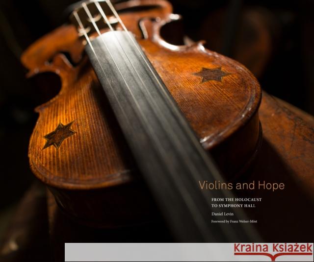 Violins and Hope: From the Holocaust to Symphony Hall Daniel Levin Franz Welser-M 9781938086861 George F Thompson Publishing