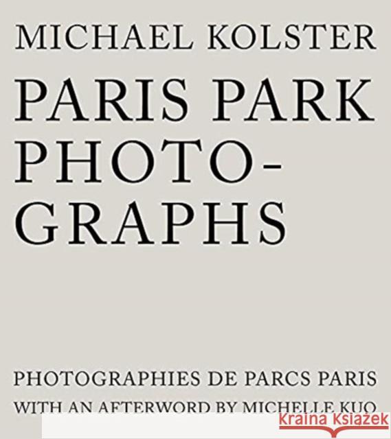 Paris Park Photographs Michael Kolster Michelle Kuo 9781938086885 George F. Thompson