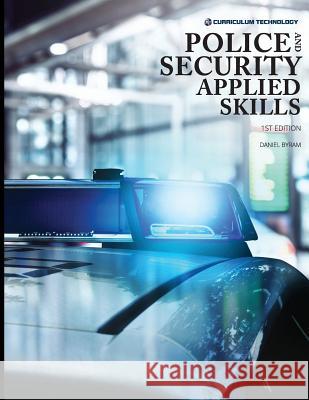 Police and Security Applied Skills Daniel Byram 9781938087172 Curriculum Technology