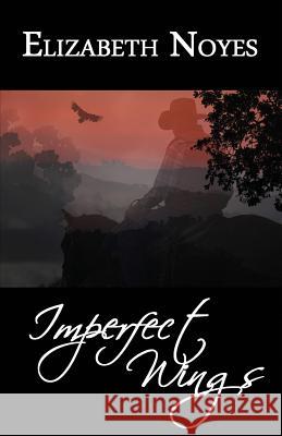 Imperfect Wings Elizabeth Noyes, B.A. (MR) (RT) 9781938092688 Write Integrity Press