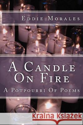 A Candle On Fire: A Potpourri Of Poetry Morales, Eddie 9781938094026 Eddie Morales