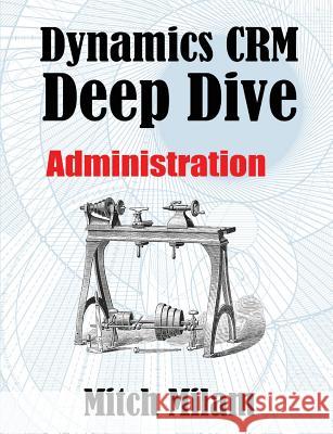 Dynamics CRM Deep Dive: Administration Milam, Mitch 9781938097041