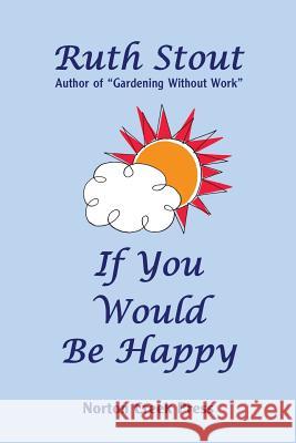 If You Would Be Happy: Cultivate Your Life Like a Garden Ruth Stout, Michaela Lonning, Robert Plamondon 9781938099007