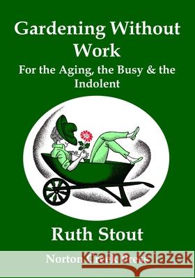 Gardening Without Work: For the Aging, the Busy & the Indolent (Large Print) Ruth Stout, Nan Stone, Robert Plamondon 9781938099083