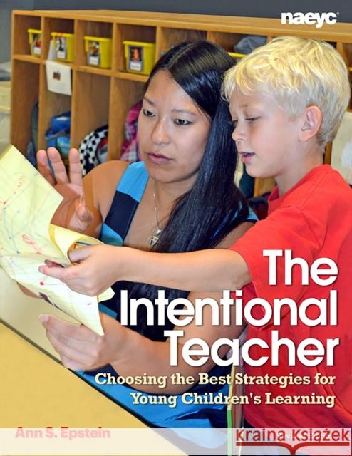 The Intentional Teacher: Choosing the Best Strategies for Young Children's Learning Ann S. Epstein 9781938113062 National Association for the Education of You