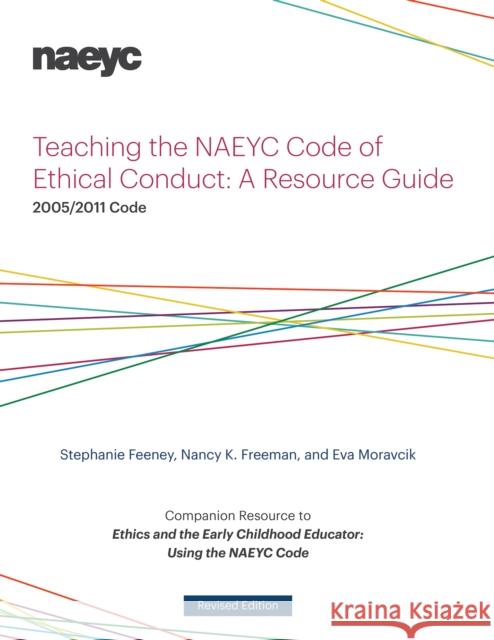 Teaching the Naeyc Code of Ethical Conduct: A Resource Guide Stephanie Feeney Nancy K. Freeman Eva Moravcik 9781938113222
