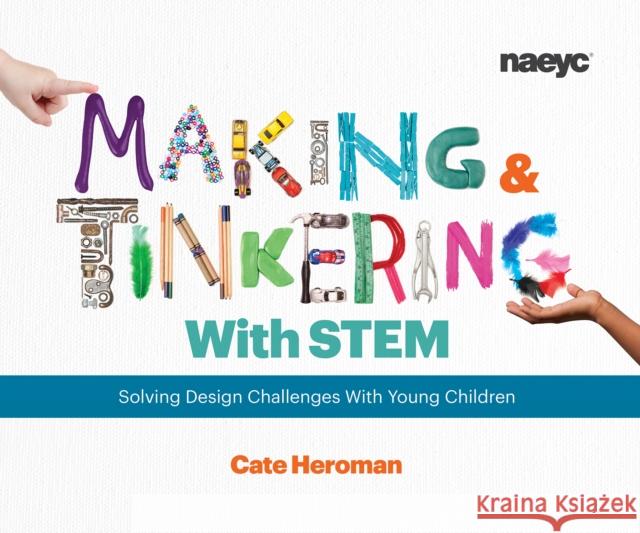 Making and Tinkering with Stem: Solving Design Challenges with Young Children Cate Heroman   9781938113284 National Association for the Education of You