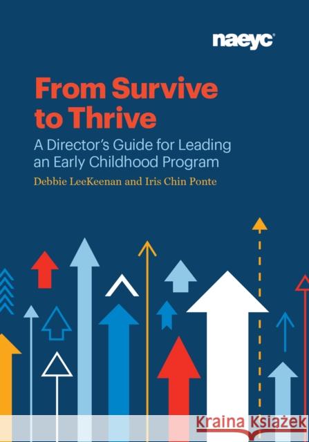 From Survive to Thrive: A Director's Guide for Leading an Early Childhood Program Debbie LeeKeenan Iris Chin Ponte  9781938113369 National Association for the Education of You