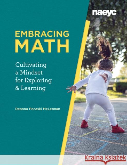 Embracing Math: Cultivating a Mindset for Exploring and Learning  9781938113659 National Association for the Education of You