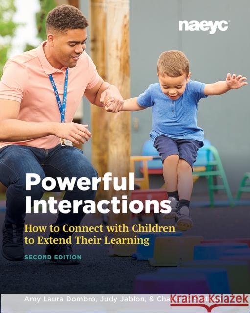 Powerful Interactions: How to Connect with Children to Extend Their Learning, Second Edition Dombro, Amy Laura 9781938113727 National Association for the Education of You