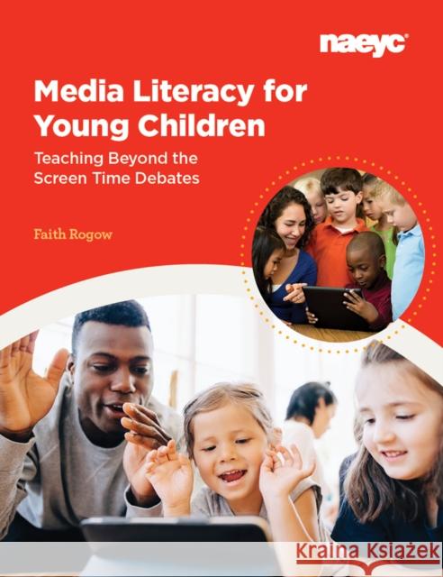 Media Literacy for Young Children: Teaching Beyond the Screen Time Debates  9781938113970 National Association for the Education of You