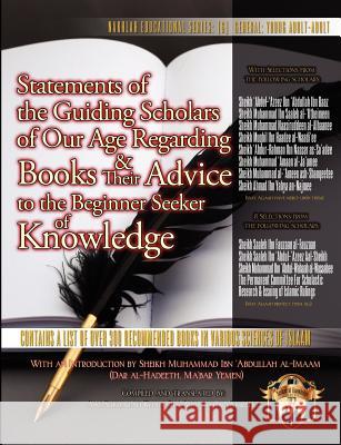 Statements of the Guiding Scholars of Our Age Regarding Books and Their Advice to the Beginner Seeker of Knowledge Khalil Ibn-Abelahyi Khalil Ibn-Abelahyi 9781938117015 Taalib Al-ILM Educational Resources