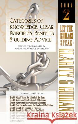 Categories of Knowledge, Clear Principles, Benefits, and Guiding Advice: Let the Scholars Speak - Clarity and Guidance (Book 2) Abu Sukhailah Ibn-Abelahy 9781938117312 Taalib Al-ILM Educational Resources