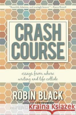 Crash Course: Essays from Where Writing and Life Collide Robin Black 9781938126710