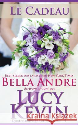 Le Cadeau: Quatre mariages et un fiasco, 1 (The Wedding Gift French Edition) Andre, Bella 9781938127717 Oak Press