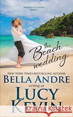 The Beach Wedding (Married in Malibu, Book 1): Sweet Contemporary Romance Lucy Kevin Bella Andre 9781938127793 Oak Press