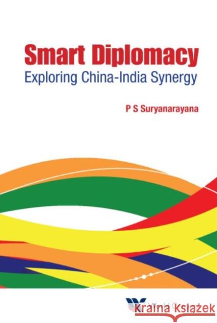 Smart Diplomacy: Exploring China-India Synergy Suryanarayana, Pisupati Sadasiva 9781938134685 World Scientific Publishing Company/World Cen