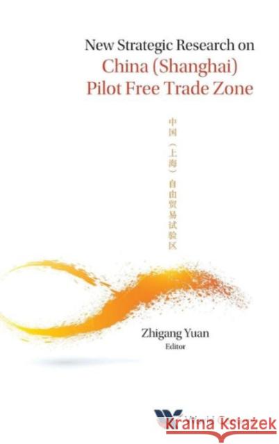 New Strategic Research on China (Shanghai) Pilot Free Trade Zone Zhigang Yuan   9781938134791