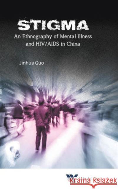 Stigma: An Ethnography of Mental Illness and Hiv/AIDS in China Jinhua Guo 9781938134807