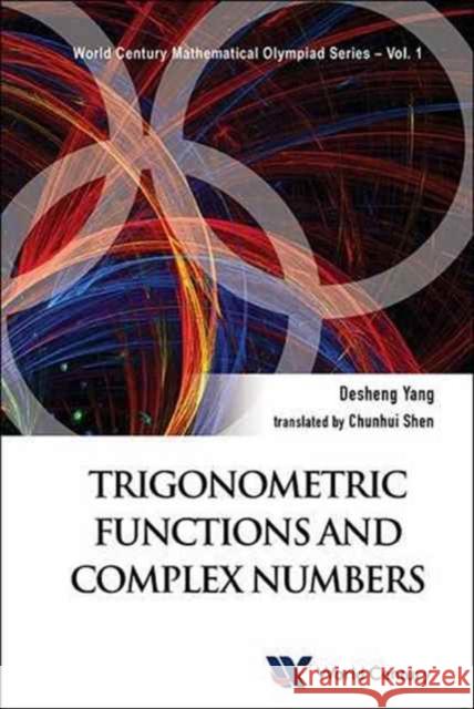 Trigonometric Functions and Complex Numbers: In Mathematical Olympiad and Competitions Desheng Yang 9781938134869 World Century Publishing Corporation
