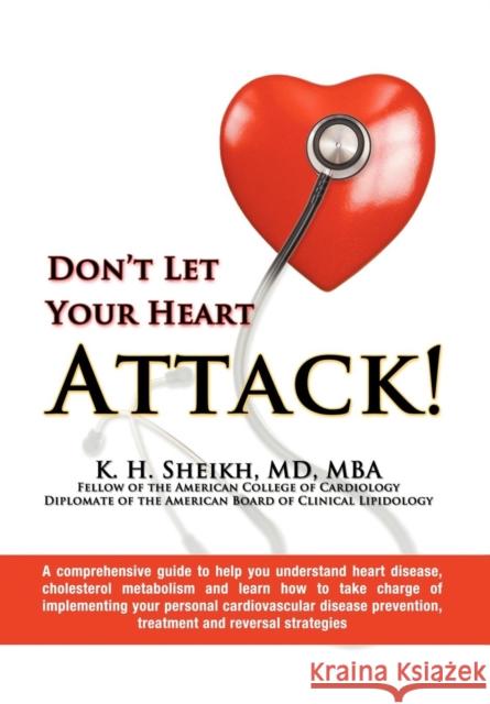 DON'T LET YOUR HEART ATTACK! A comprehensive guide to help you understand heart disease, cholesterol metabolism and how to take charge of implementing your personal cardiovascular disease prevention,  K H, K H 9781938135873 Khalid Sheikh an Imprint of Telemachus Press