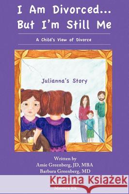 I Am Divorced...But I'm Still Me - A Child's View of Divorce - Julianna's Story Amie Greenberg Barbara Greenberg Monica Ek 9781938135934 Dragonfly Publishers Trust