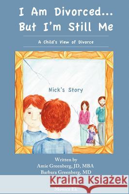 I Am Divorced...But I'm Still Me - A Child's View of Divorce - Nick's Story Amie Greenberg Barbara Greenberg Monica Ek 9781938135965 Dragonfly Publishers Trust